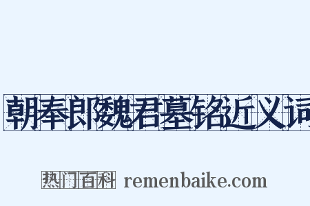 朝奉郎魏君墓铭近义词是什么意思的图片